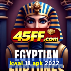 kwai 18 apk 2022